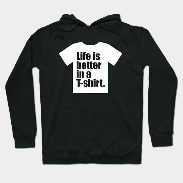 Life is better in a T-shirt. Hoodie by Qasim